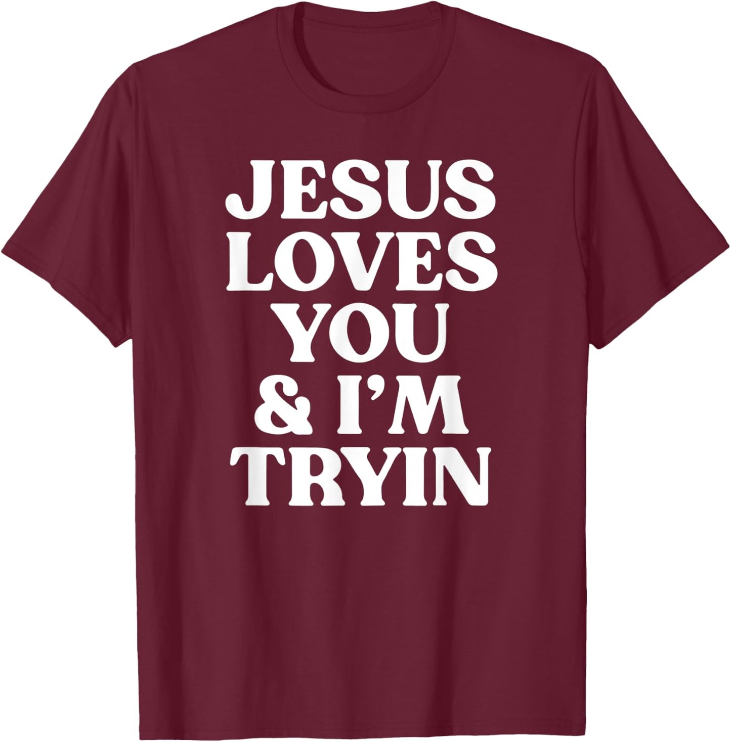 Jesus Loves You and I'm Tryin Funny Christian T-Shirt - T-Shirt | Maroon