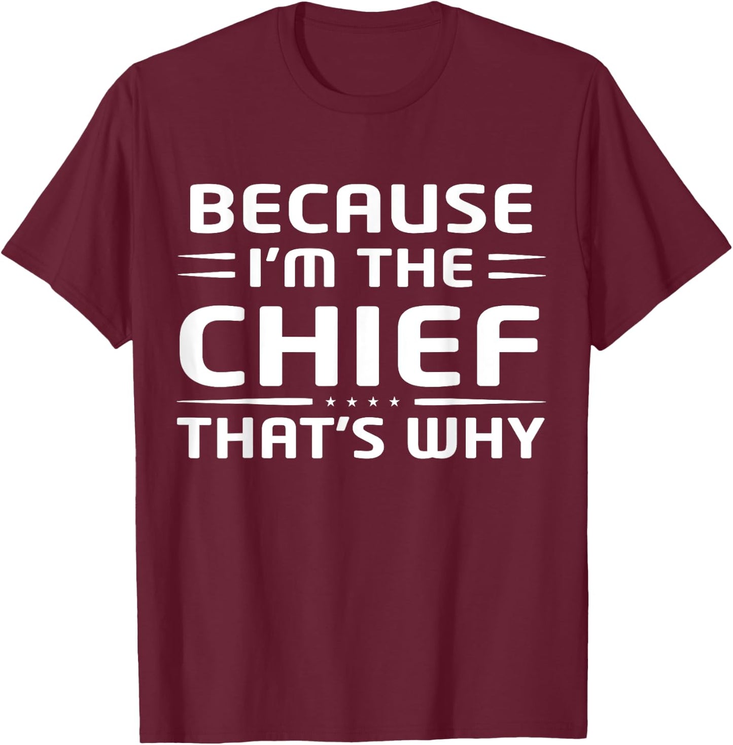 Because I'm The Chief That's Why Funny Chief T-Shirt - T-Shirt | Maroon