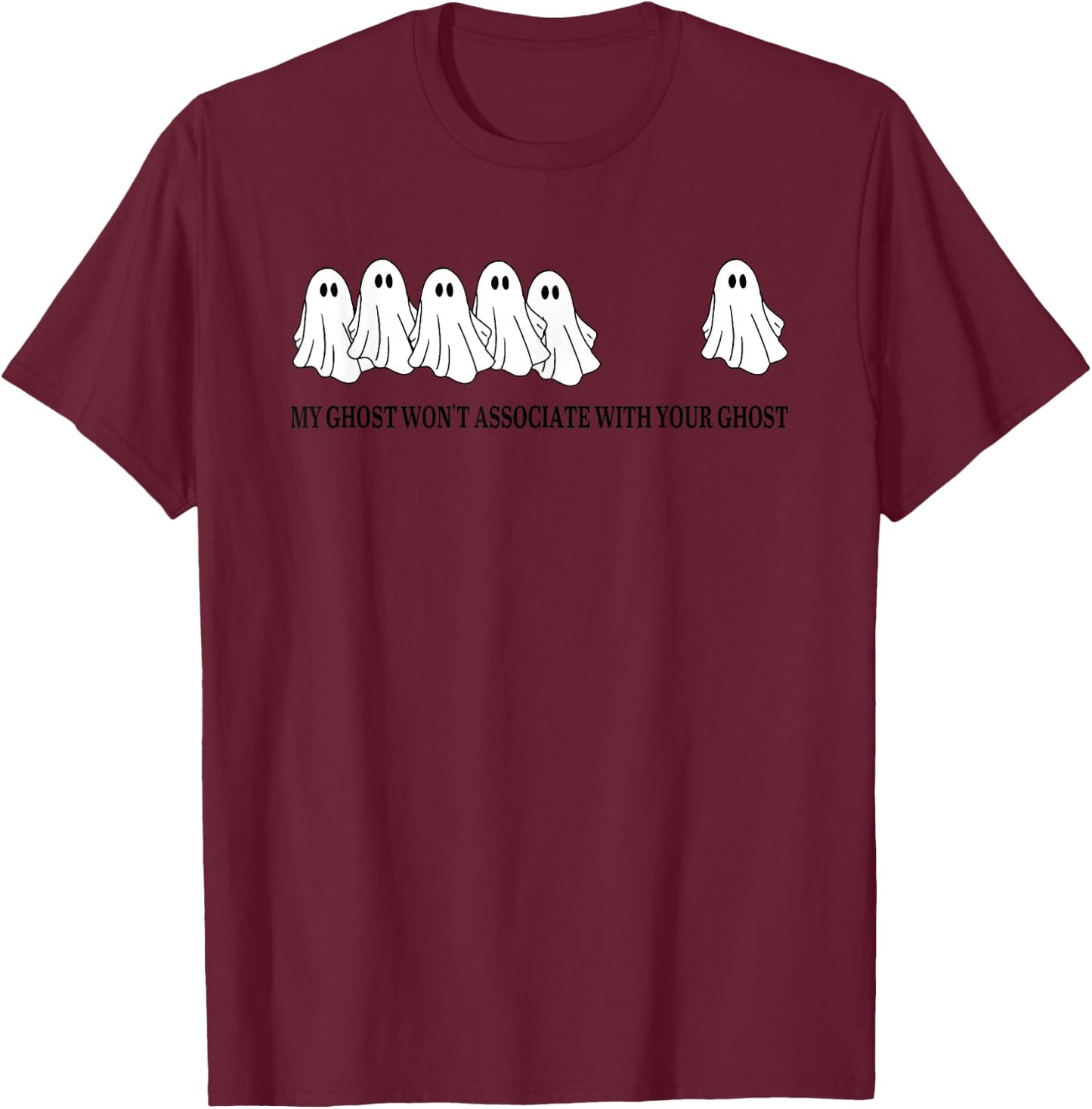 My Ghost Won't Associate With Your Ghost T-Shirt - T-Shirt | Maroon