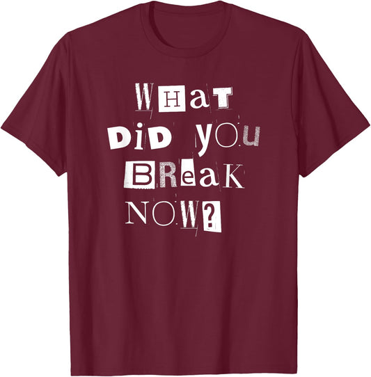 What Did You Break Now? Funny Mechanic, Handyman, Plumber T-Shirt - T-Shirt | Maroon