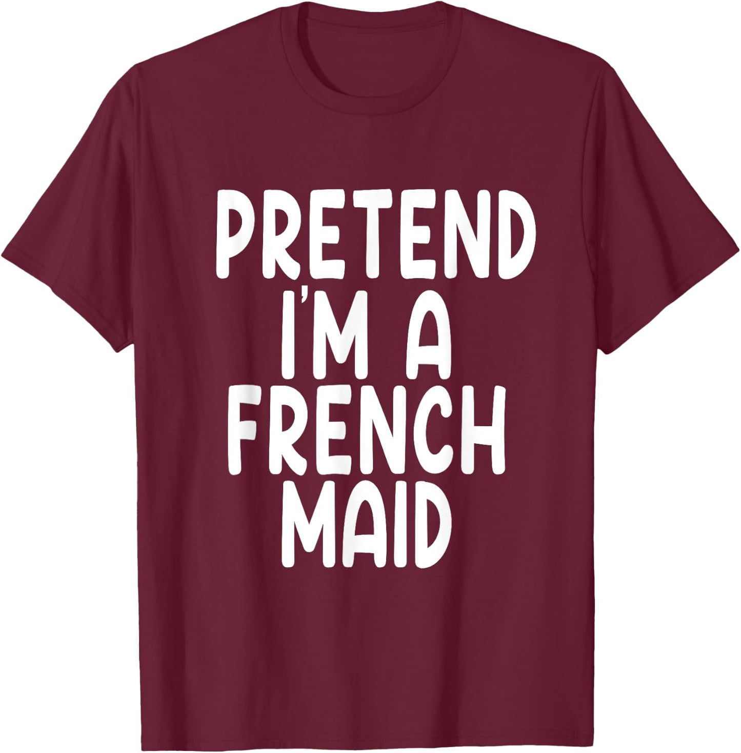 Pretend I'm A French maid Lazy Last Minute Halloween Costume T-Shirt - T-Shirt | Maroon