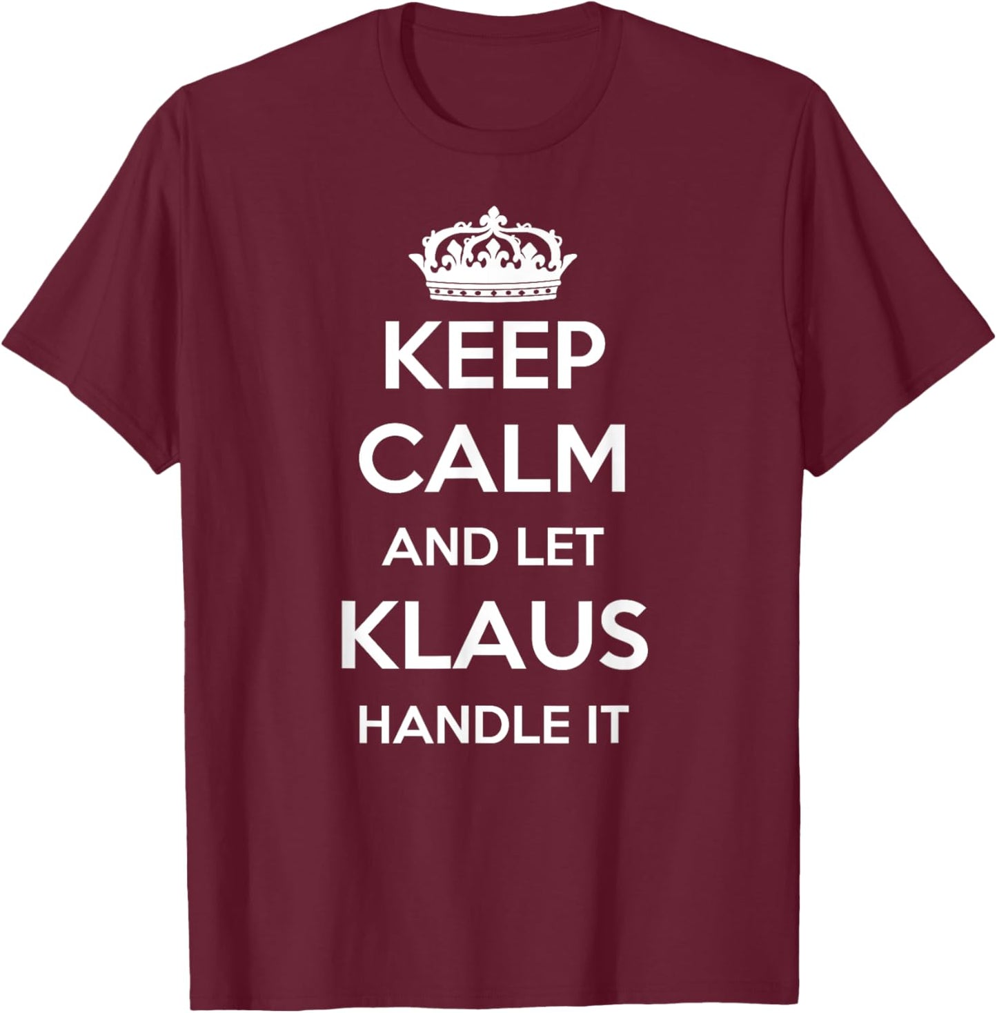 Keep Calm Handle It - Personalized First Name Funny Klaus T-Shirt - T-Shirt | Maroon