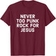 Never Too Punk Rock For Jesus - Funny Christian Faith T-Shirt - T-Shirt | Maroon
