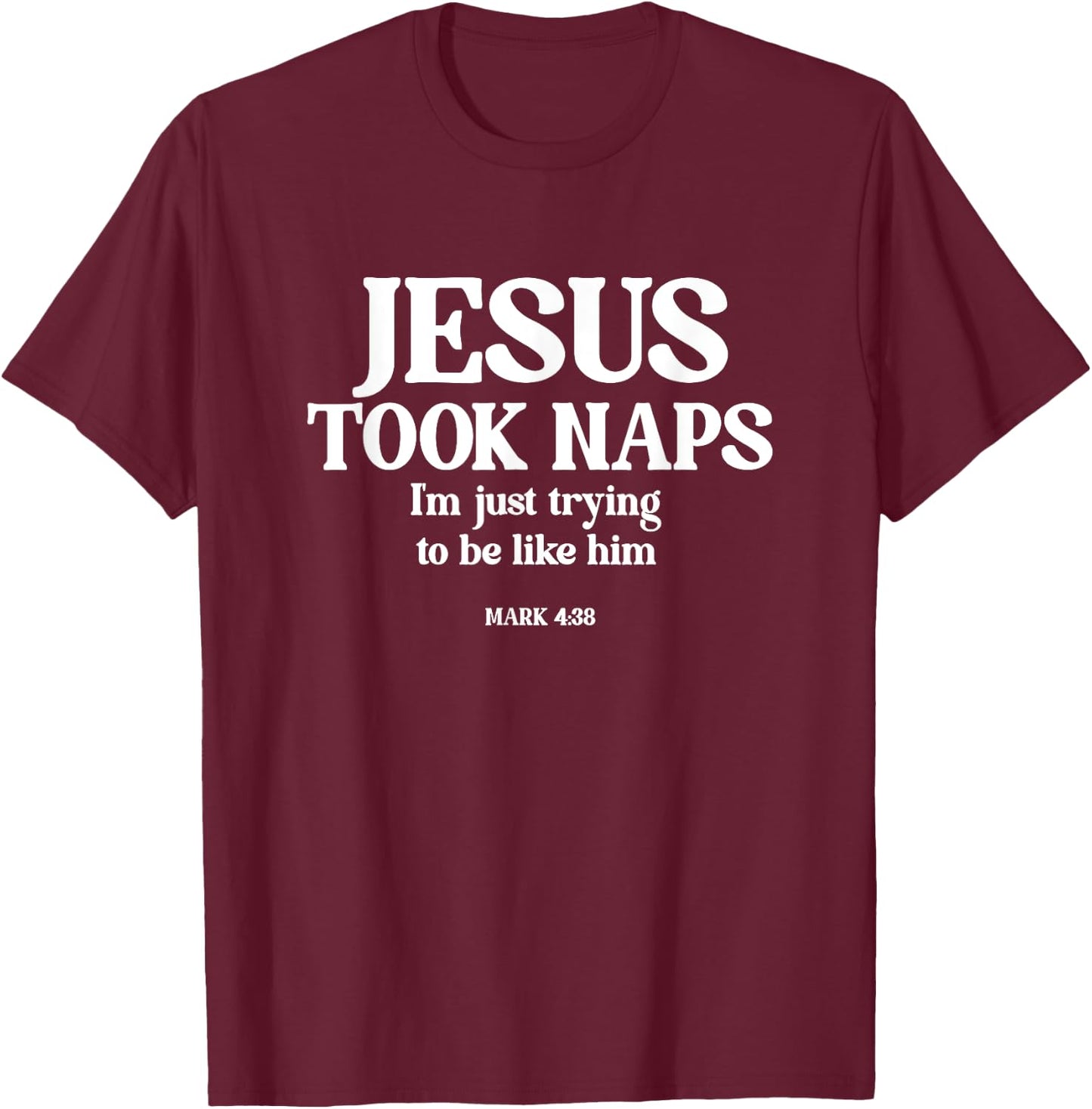 Funny Jesus Took Naps I'm Just Trying To Be Like Him T-Shirt - T-Shirt | Maroon