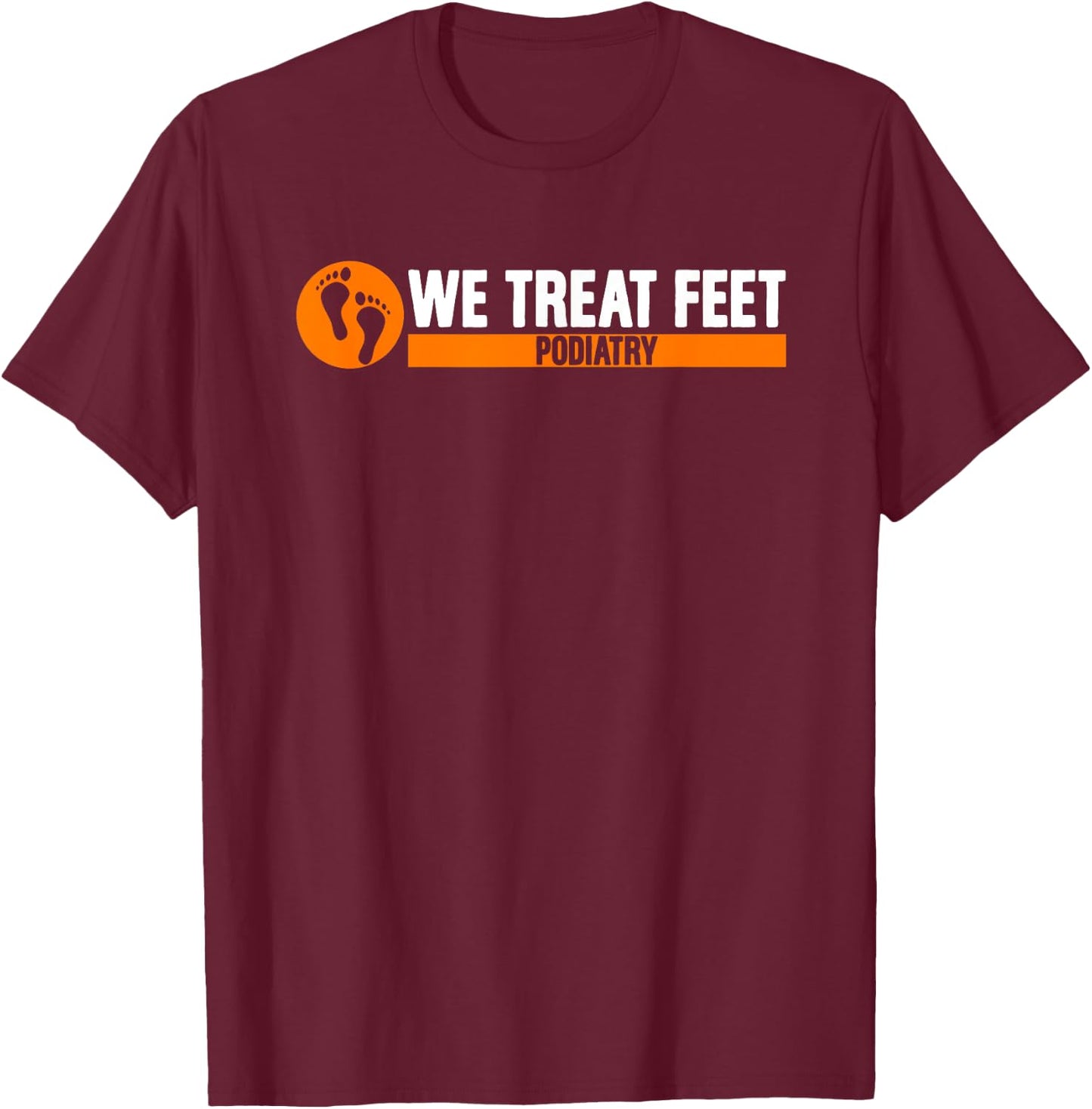 We Treat Feet Podiatry | Medicine | Foot Doctor Podiatrist T-Shirt - T-Shirt | Maroon