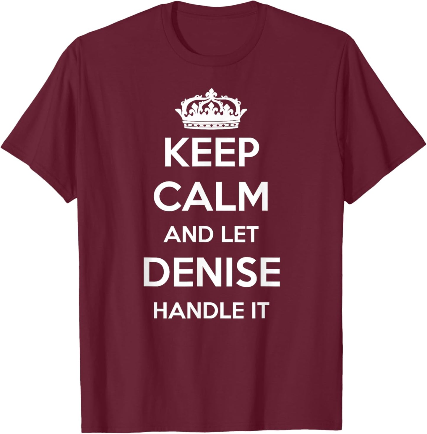 Keep Calm Handle It - Personalized First Name Funny Denise T-Shirt - T-Shirt | Maroon