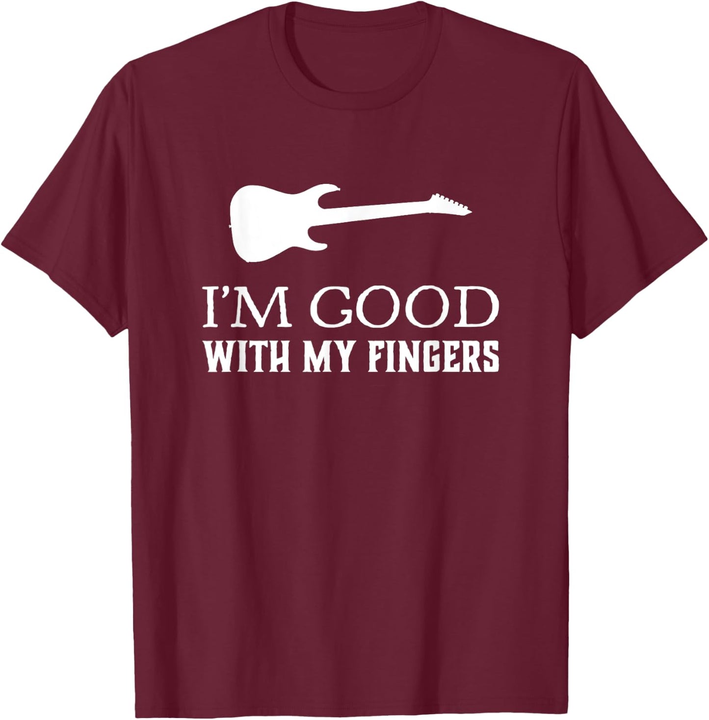 I’m Good With My Fingers Funny Guitar T-Shirt - T-Shirt | Maroon