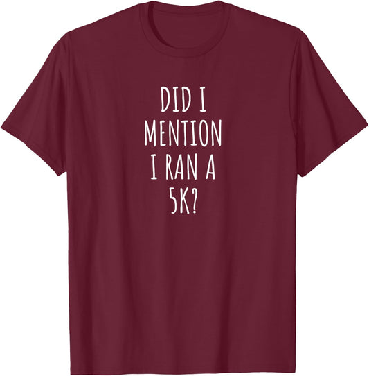 Funny 5K Did I Mention I Ran a 5K? T-Shirt - T-Shirt | Maroon
