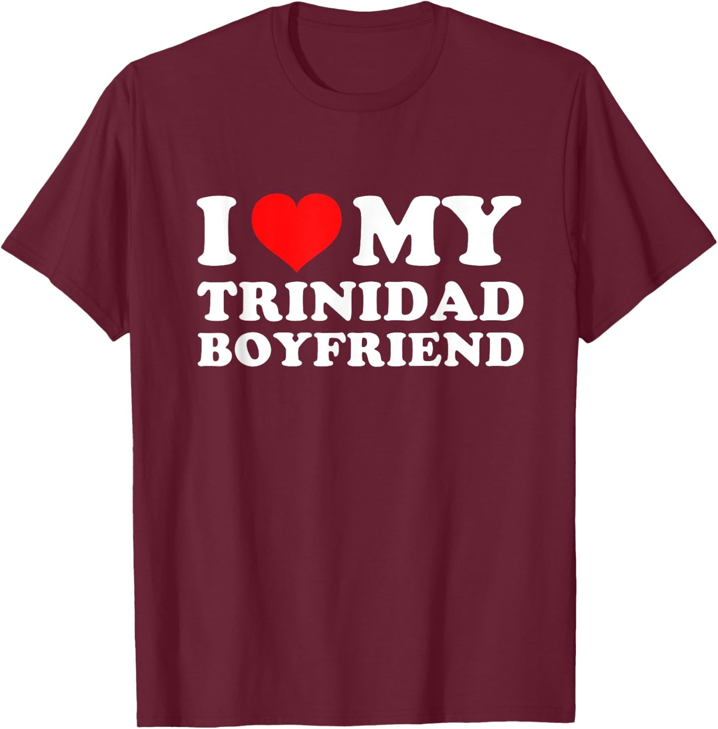 I Love My Trinidad Boyfriend T-Shirt - T-Shirt | Maroon