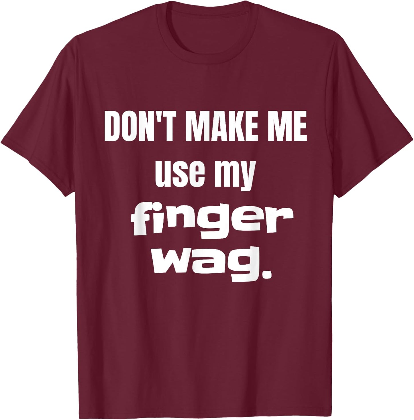 Don't Make Me Use My Finger Wag Disapproving T-Shirt - T-Shirt | Maroon
