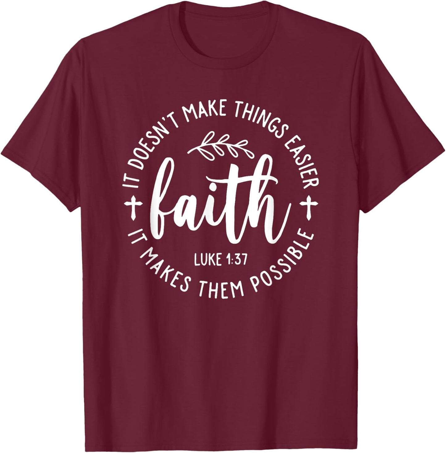 Faith It Doesn't Make Things Easier It Makes Them Possible T-Shirt - T-Shirt | Maroon