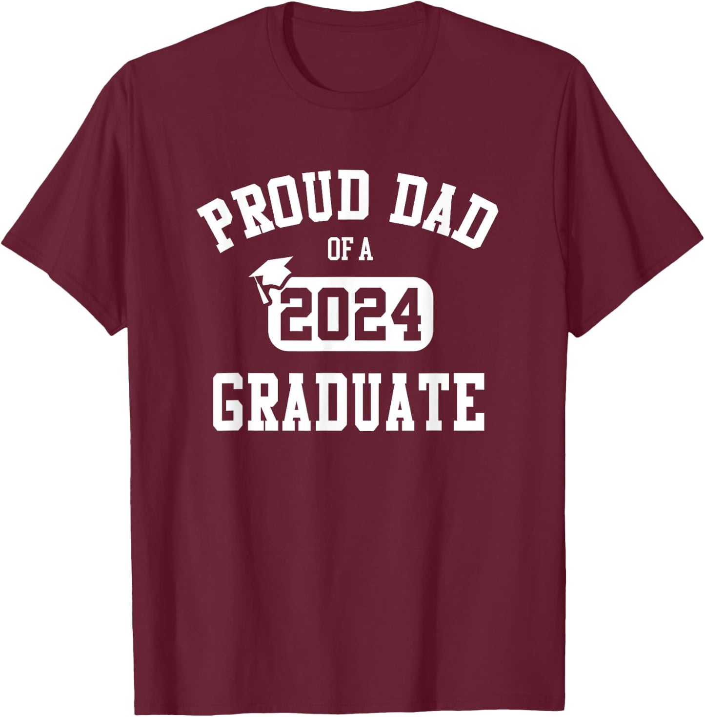 Proud Dad Of A 2024 Graduate Grad Class of 2024 Graduation T-Shirt - T-Shirt | Maroon