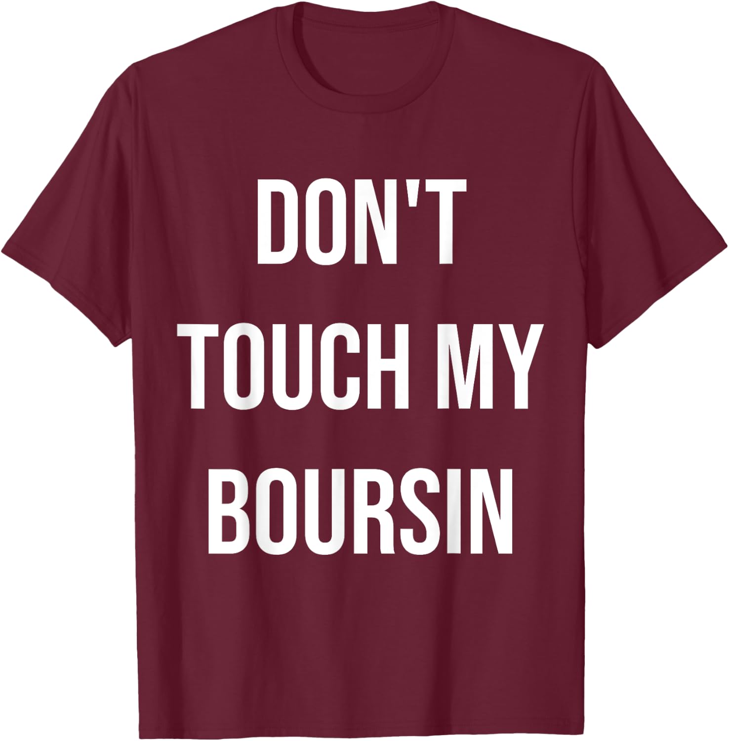 Don't Touch My Boursin Funny Food Foodie Gift T-Shirt - T-Shirt | Maroon