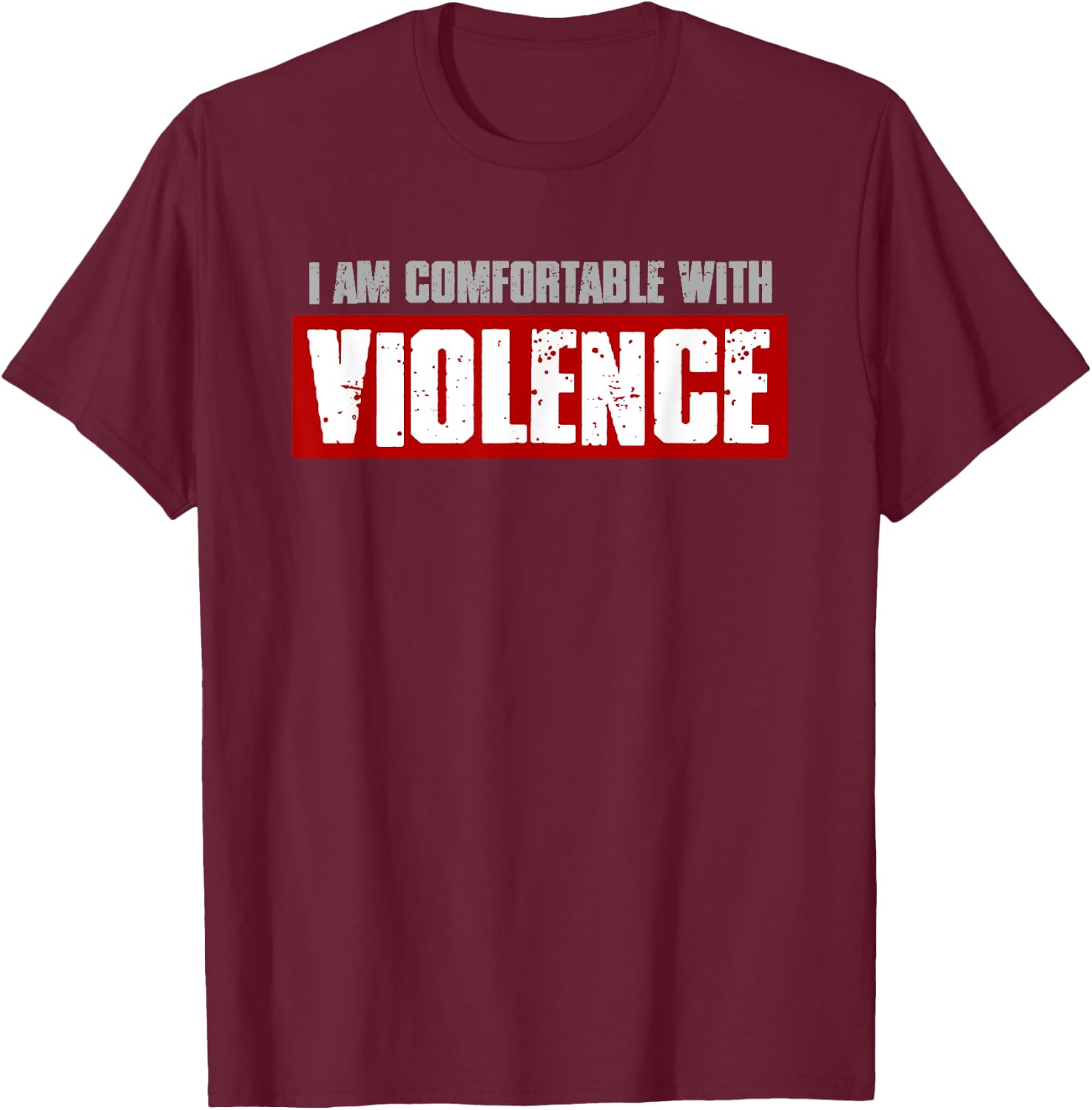 I'M COMFORTABLE WITH VIOLENCE Bold Confident Men's T-Shirt - T-Shirt | Maroon