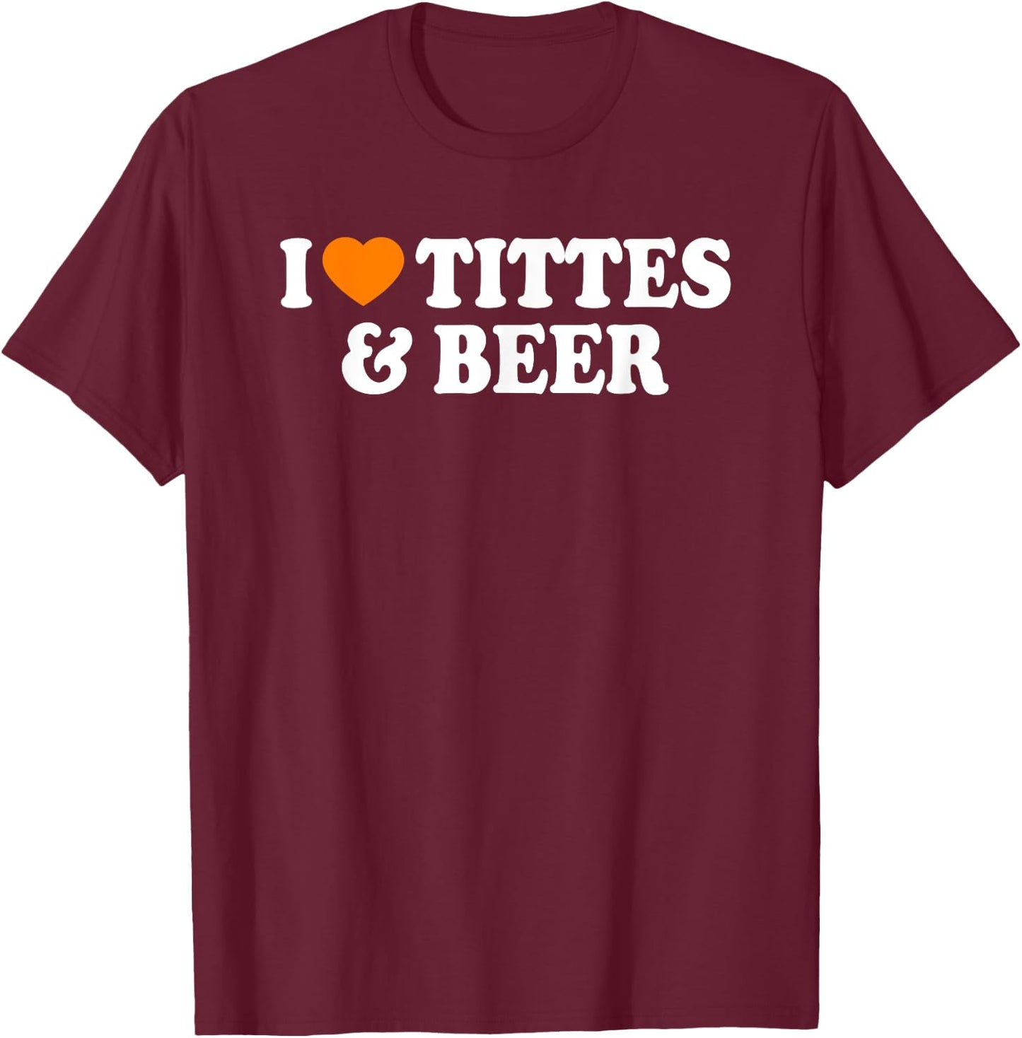 I Love Tittes And Beer T-Shirt - T-Shirt | Maroon