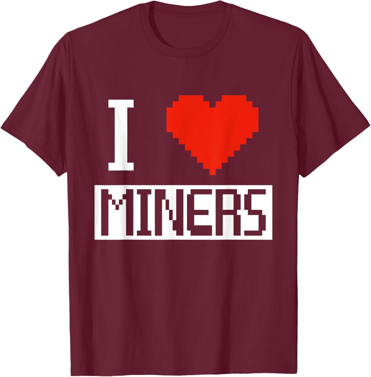 I Heart Miners Funny Gamer Miner Mining I Love Miners T-Shirt - T-Shirt | Maroon
