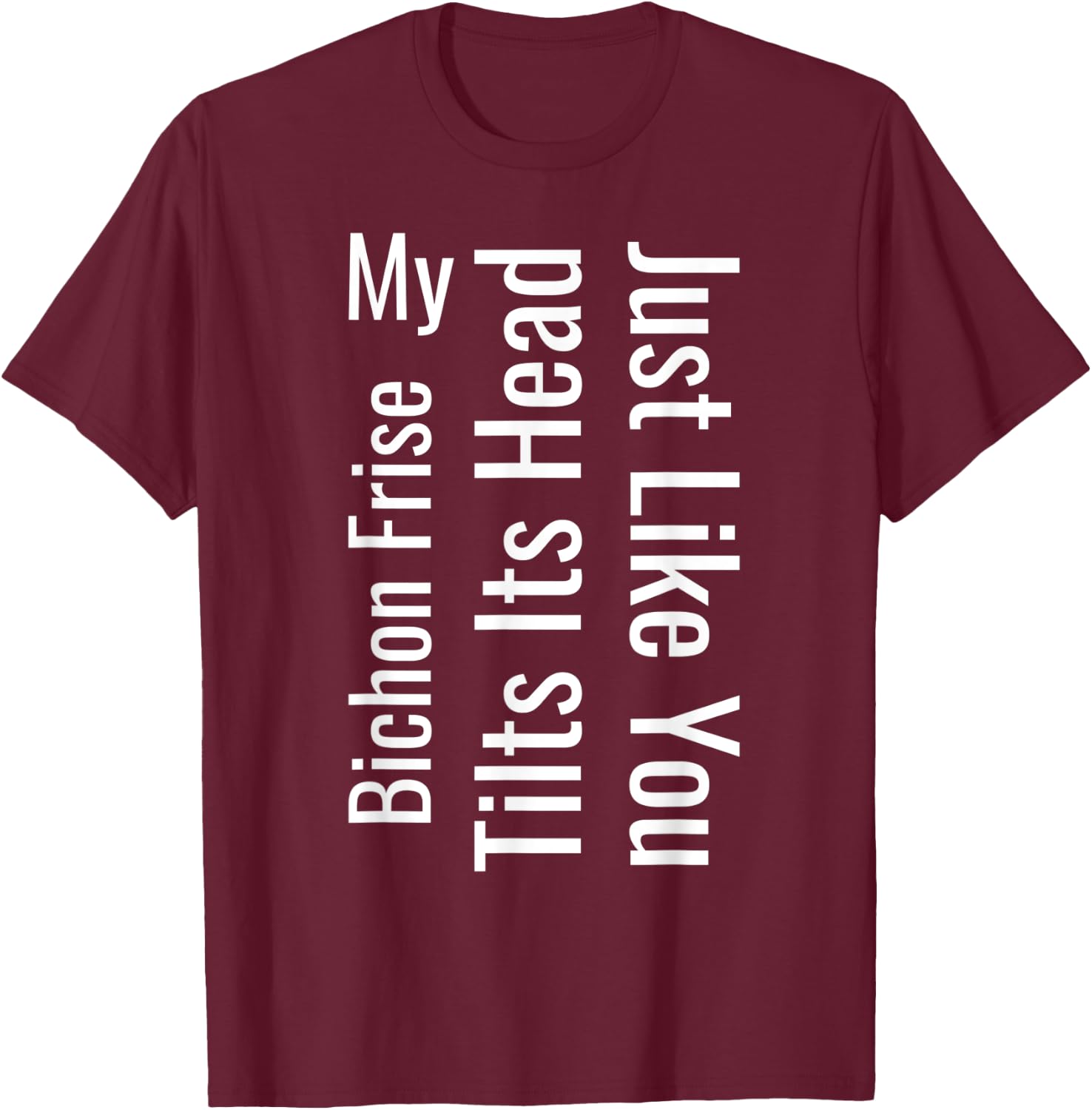 My Bichon Frise Tilts Its Head Just Like You Funny Dog Women T-Shirt - T-Shirt | Maroon
