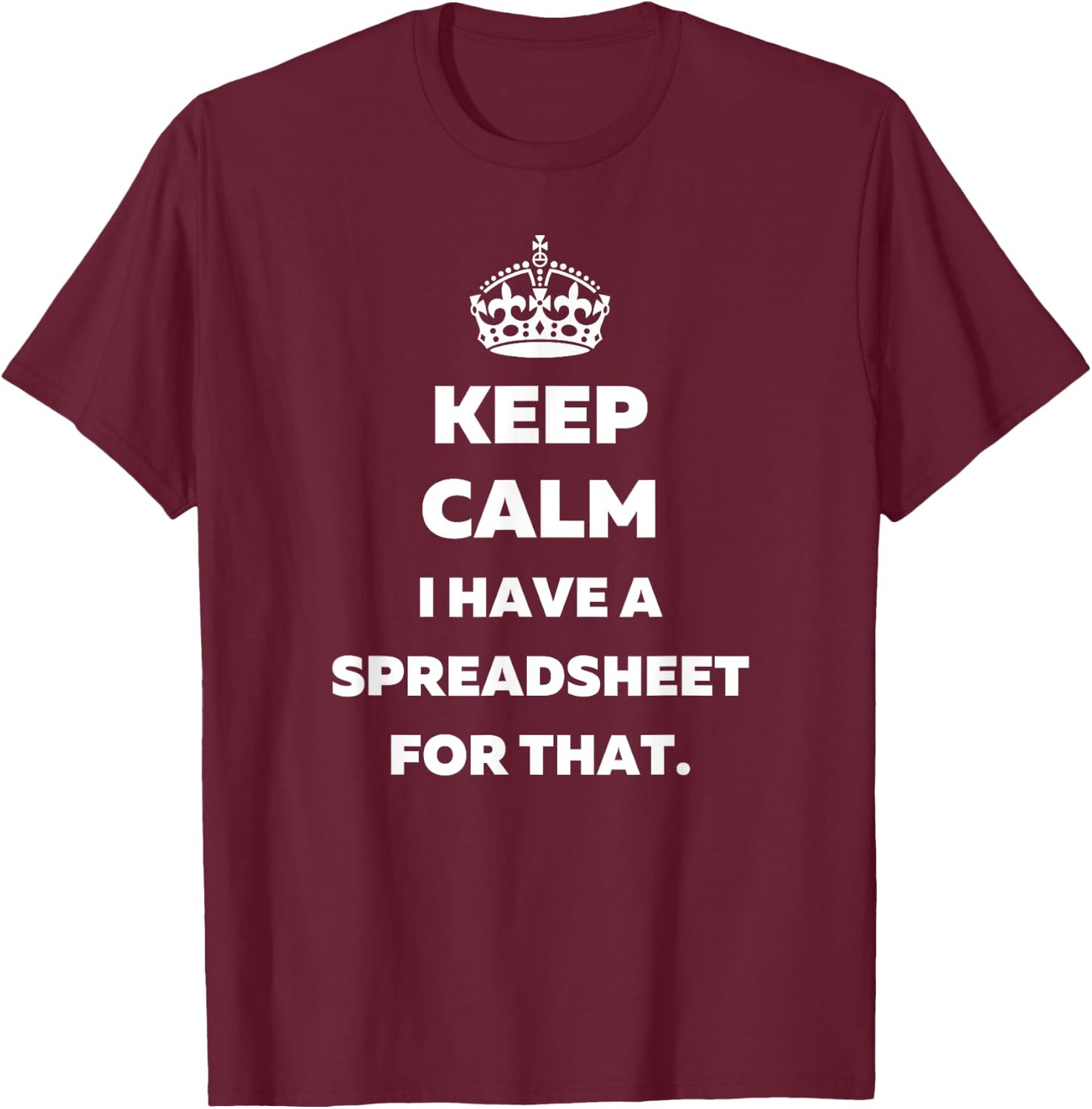 Keep Calm I Have a Spreadsheet for That - Funny Accountants T-Shirt - T-Shirt | Maroon
