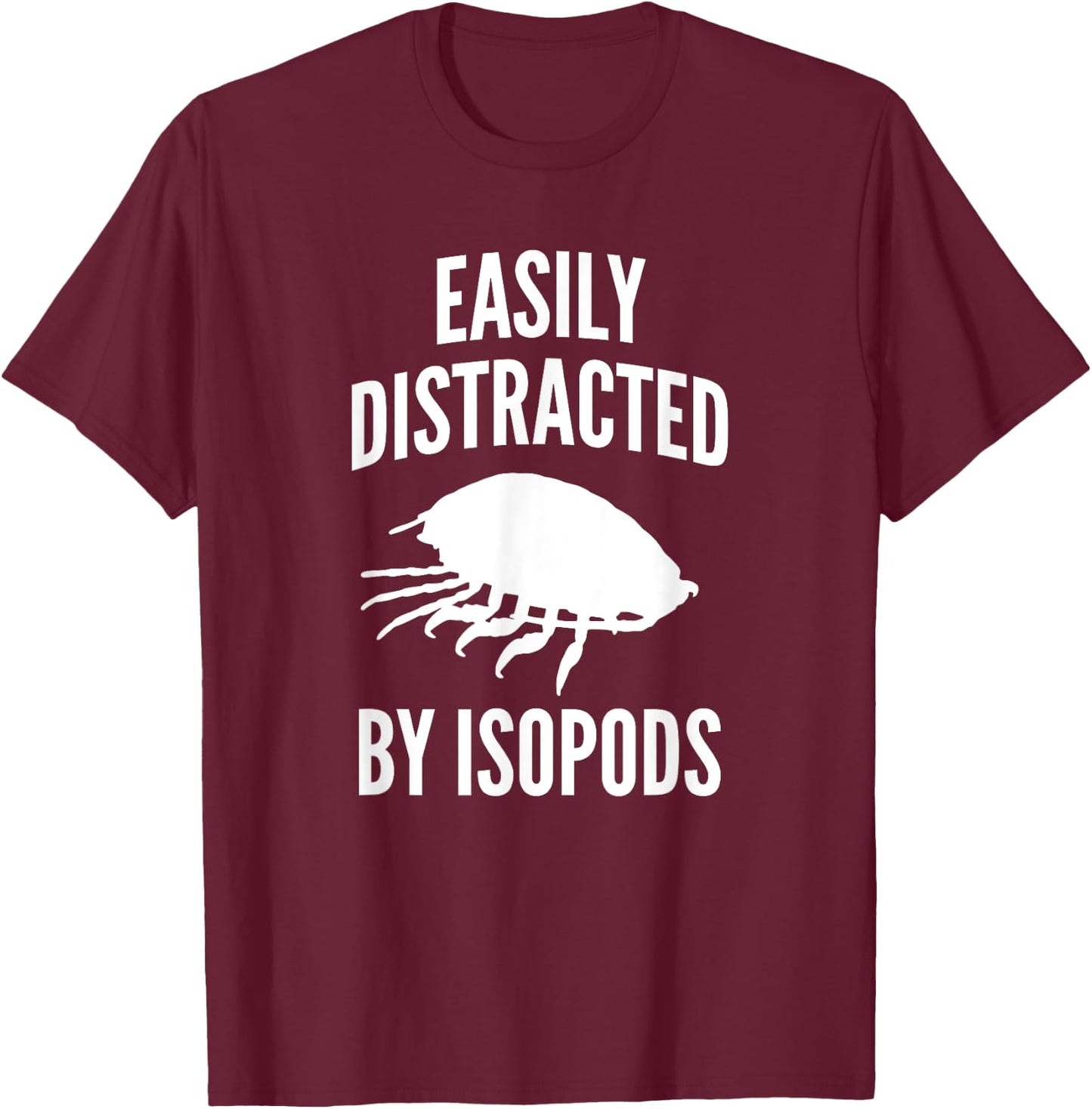 Easily Distracted By Isopods Funny Isopod Lover T-Shirt - T-Shirt | Maroon