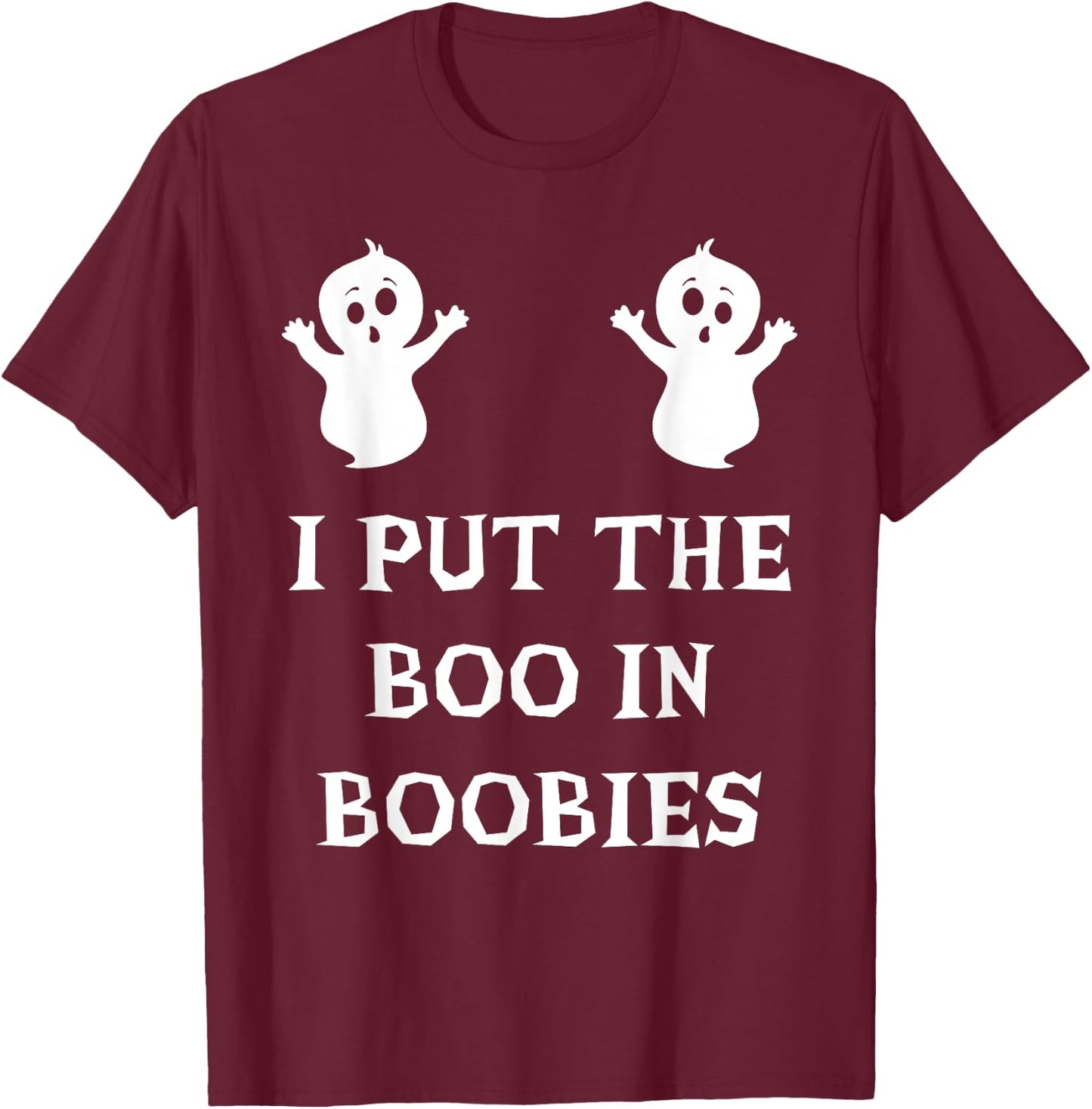 I Put The Boo In Boobies Funny Halloween Ghost Boobs Quote T-Shirt - T-Shirt | Maroon