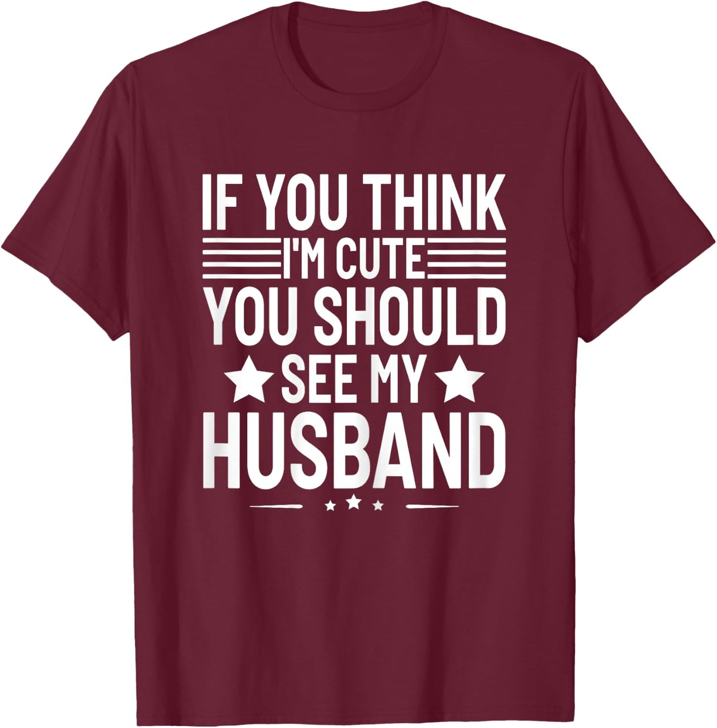 If You Think I'm Cute You Should See My Husband Humor Funny T-Shirt - T-Shirt | Maroon