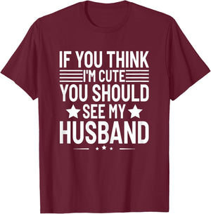If You Think I'm Cute You Should See My Husband Humor Funny T-Shirt - T-Shirt | Maroon