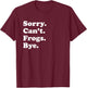 Sorry Can't Frogs Bye - Funny Frogs T-Shirt - T-Shirt | Maroon