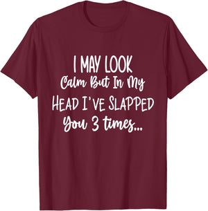 I May Look Calm But In My Head I've Slapped You 3 Time Funny T-Shirt - T-Shirt | Maroon