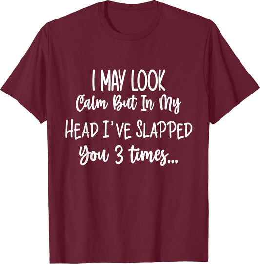 I May Look Calm But In My Head I've Slapped You 3 Time Funny T-Shirt - T-Shirt | Maroon