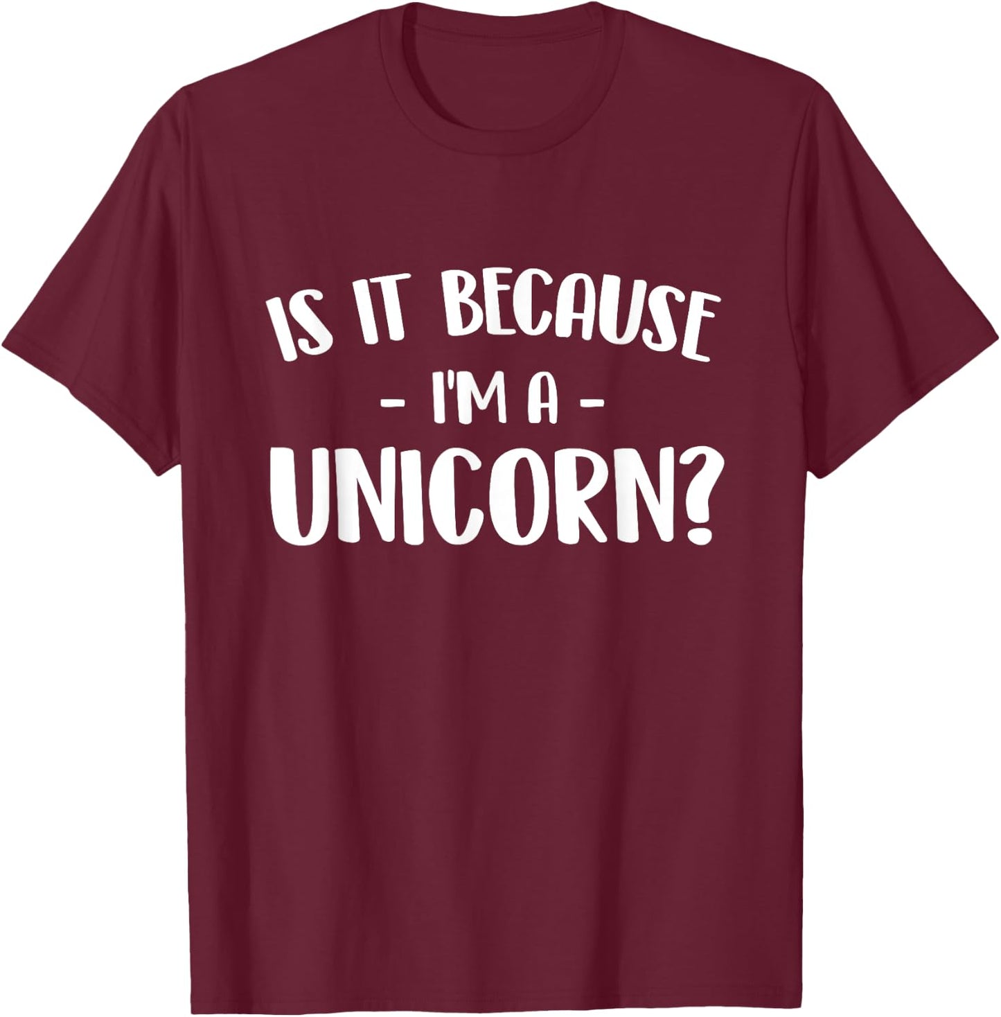 Is It Because I'm A Unicorn - Mystical Creature Magical T-Shirt - T-Shirt | Maroon