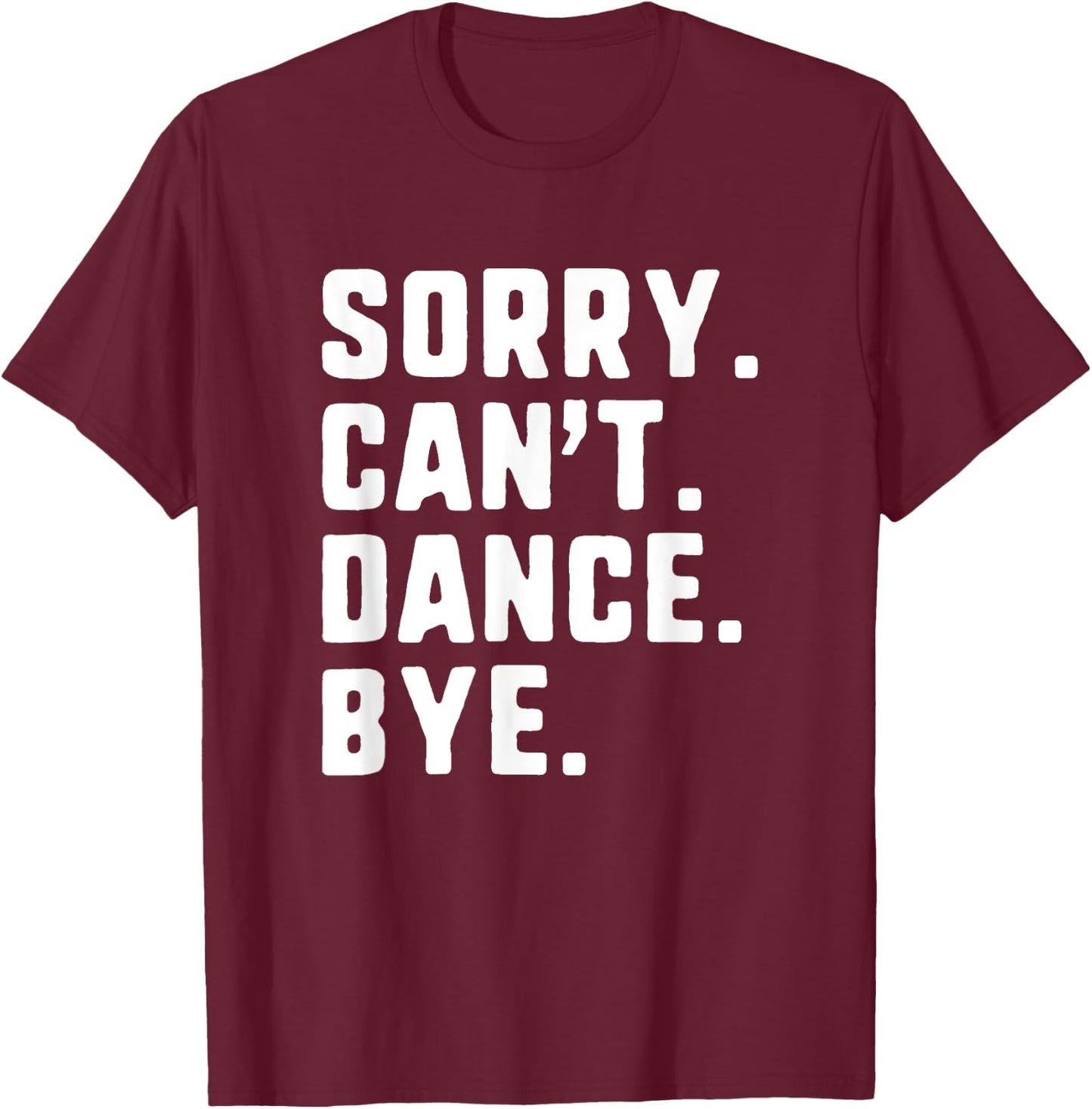 Sorry Can't Dance Bye Funny Dancer Dancing T-Shirt - T-Shirt | Maroon