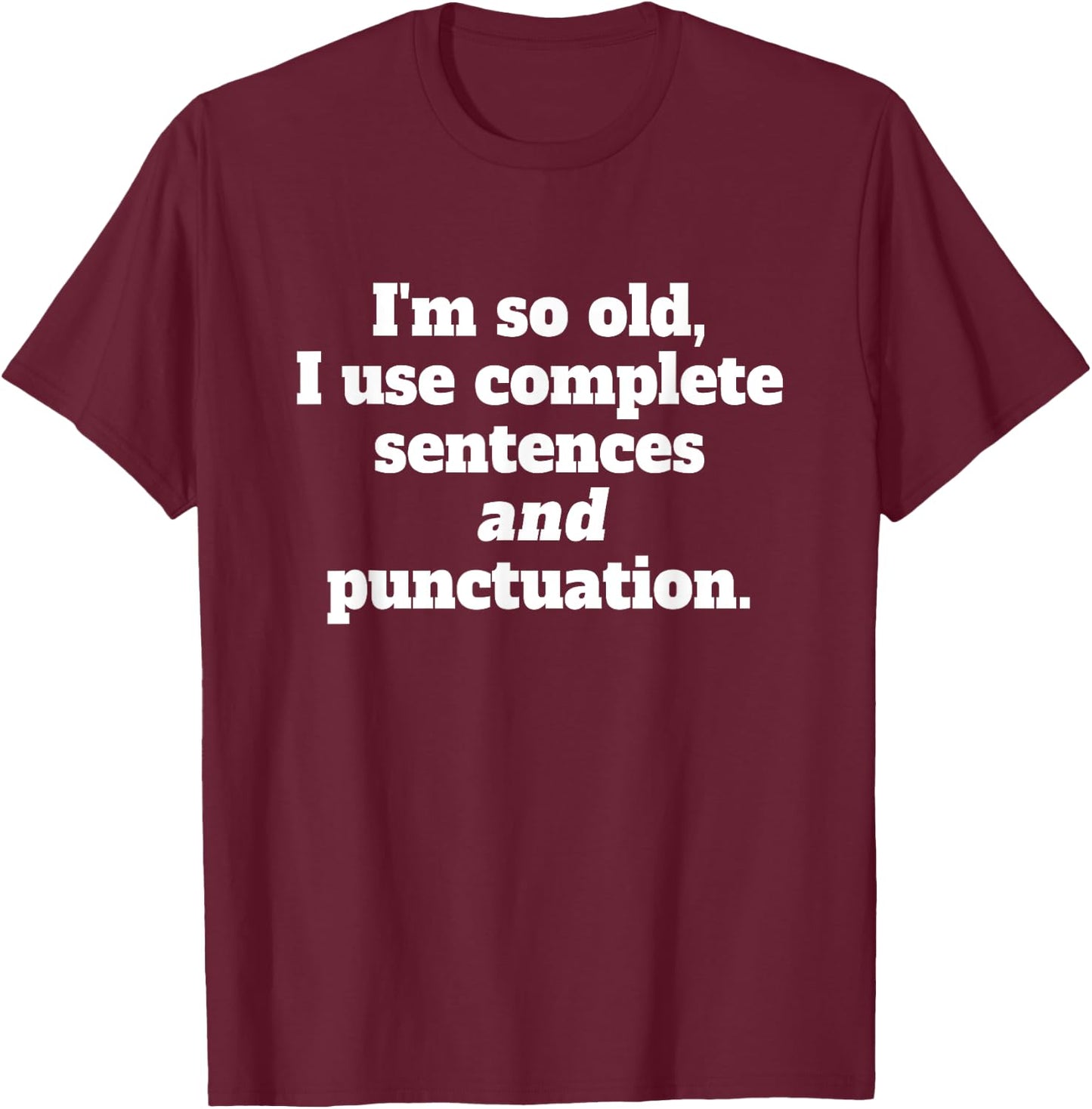 I’m so old, I use complete sentences and punctuation Grammar T-Shirt - T-Shirt | Maroon