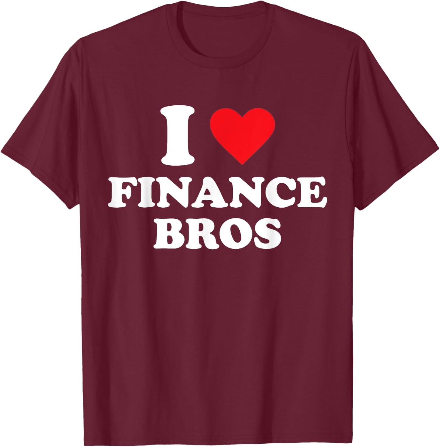 I Love Finance Bros T-Shirt - T-Shirt | Maroon
