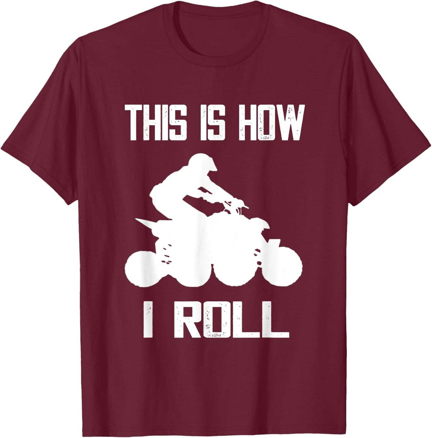 Four Wheeler This Is How I Roll ATV Off Road Quad Biker Quad T-Shirt - T-Shirt | Maroon