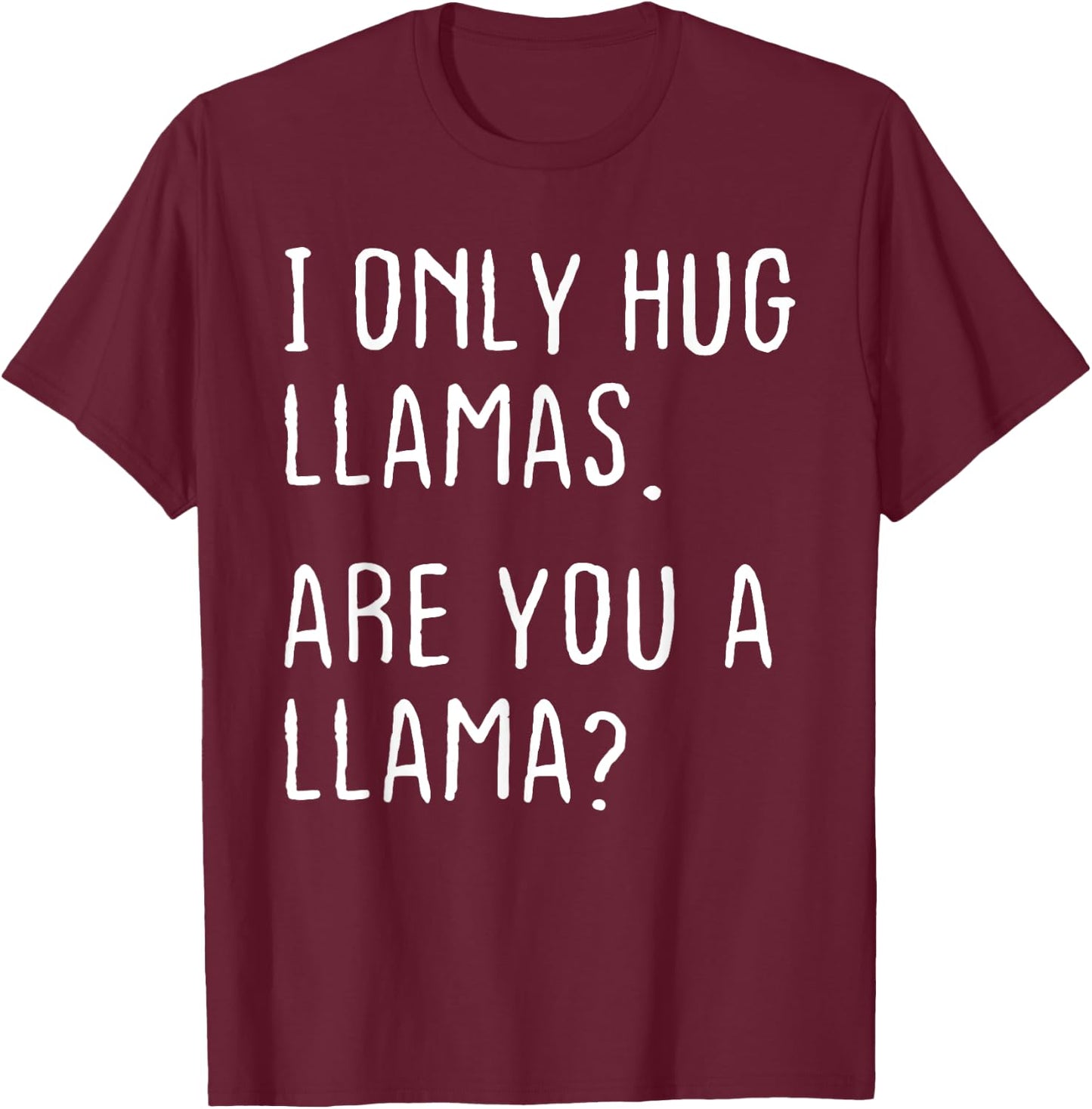 I only Hug Llamas Are you a Llama? Funny Llamas Theme T-Shirt - T-Shirt | Maroon