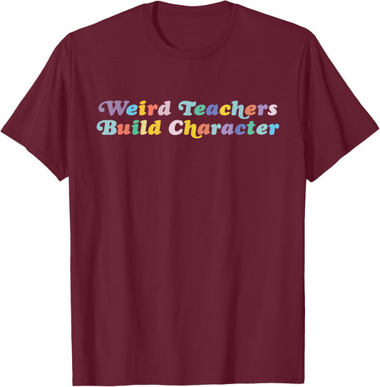 Weird Teachers Build Character Funny Sayings T-Shirt - T-Shirt | Maroon