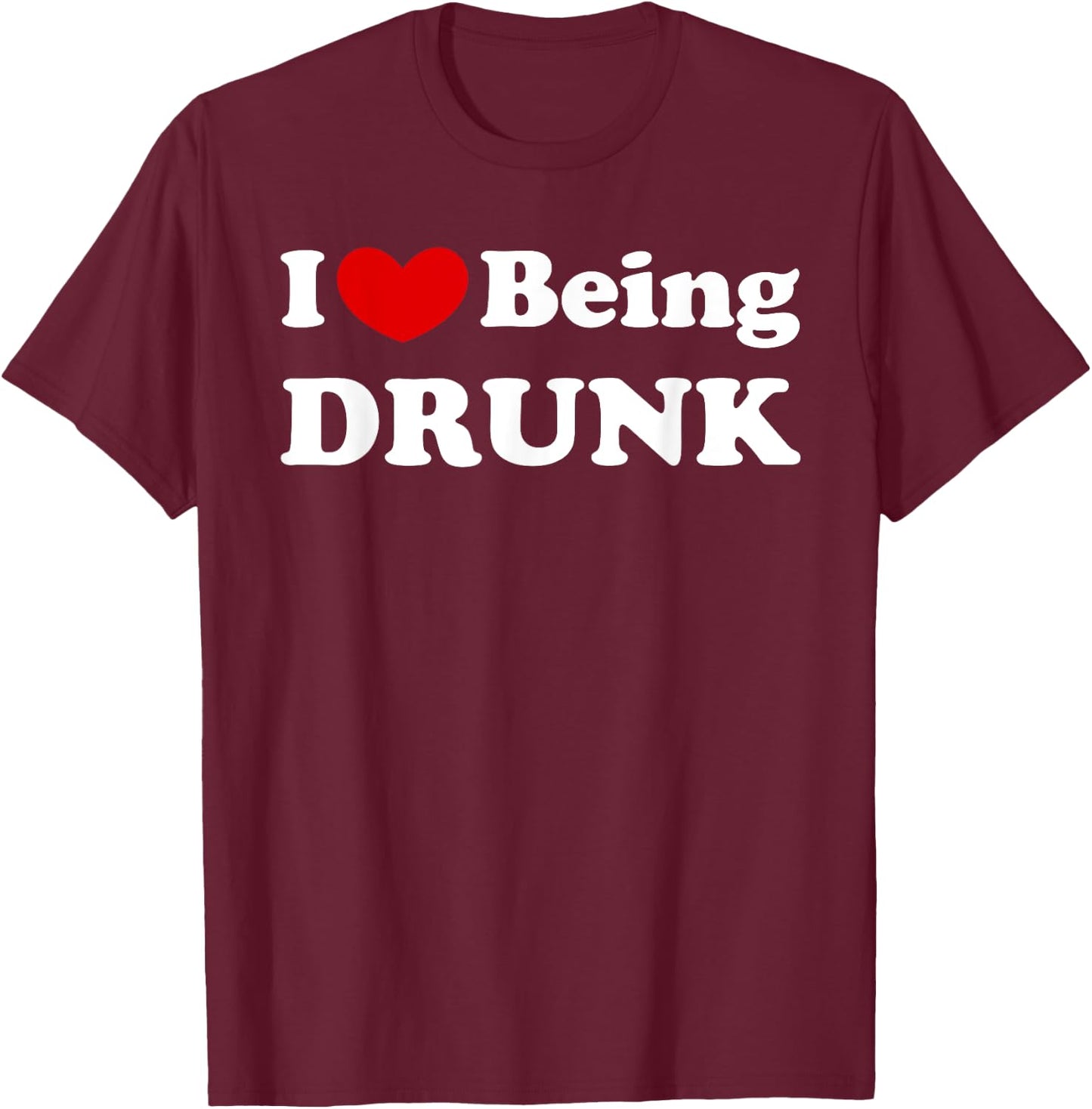 I Love Being Drunk, I Like to be Drunk T-Shirt - T-Shirt | Maroon