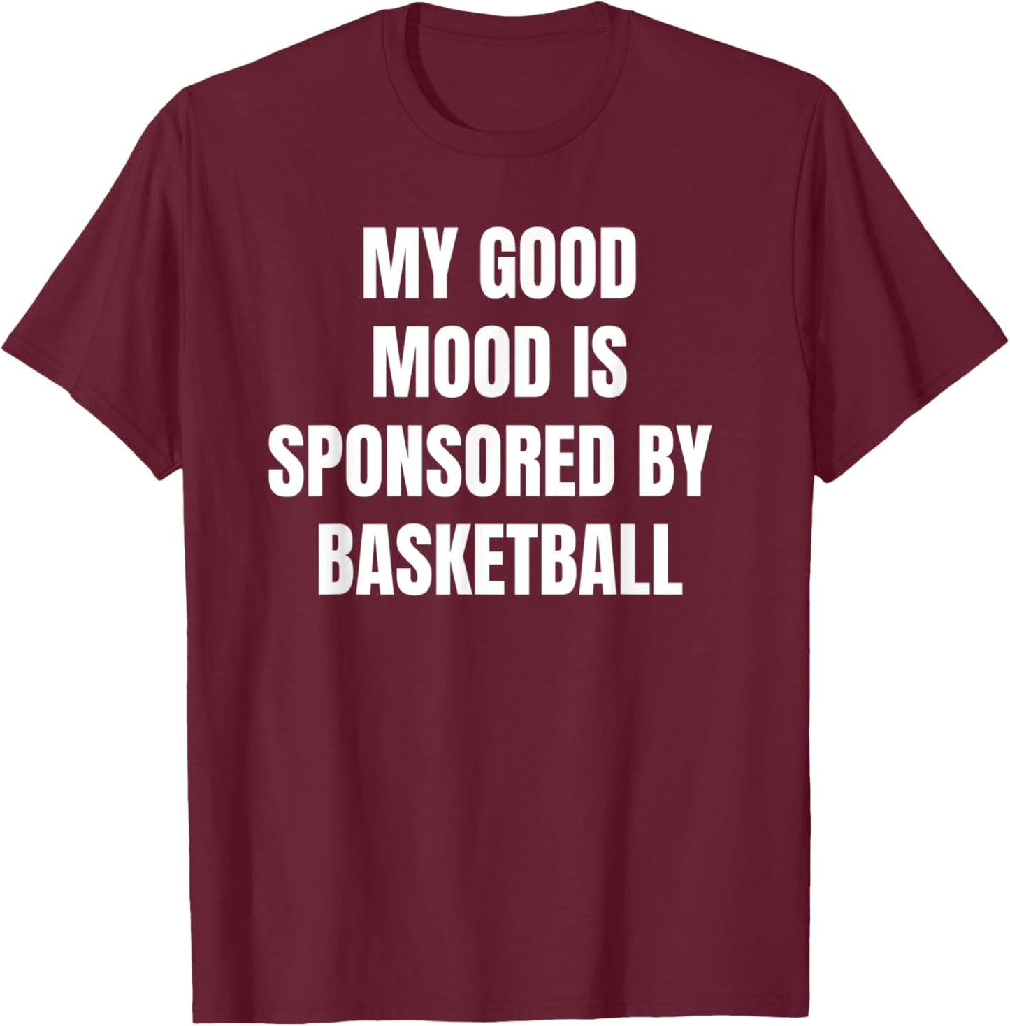 Funny Quote My Good Mood Is Sponsored By Basketball T-Shirt - T-Shirt | Maroon