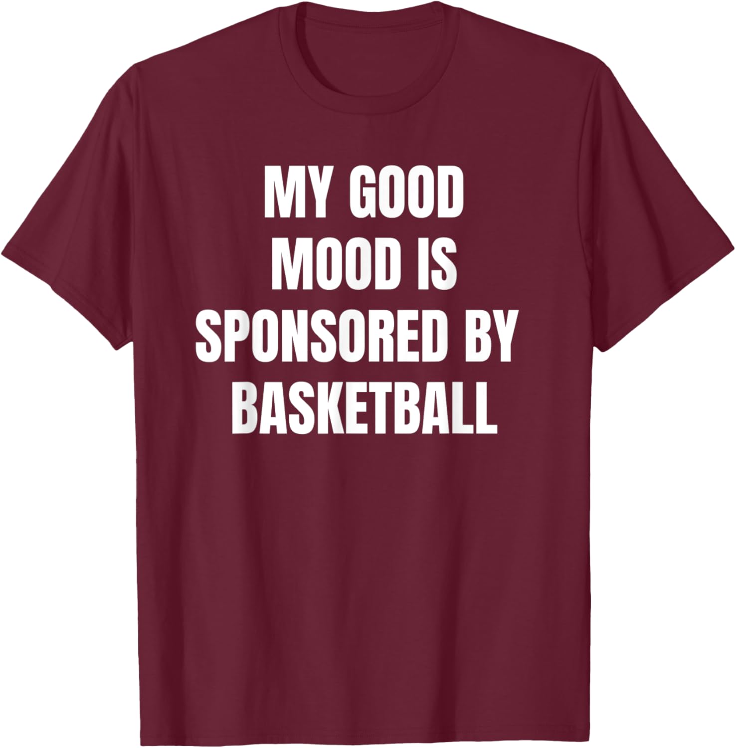 Funny Quote My Good Mood Is Sponsored By Basketball T-Shirt - T-Shirt | Maroon
