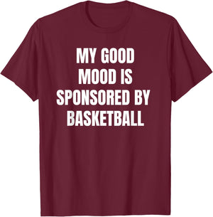 Funny Quote My Good Mood Is Sponsored By Basketball T-Shirt - T-Shirt | Maroon