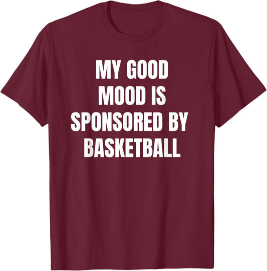 Funny Quote My Good Mood Is Sponsored By Basketball T-Shirt - T-Shirt | Maroon