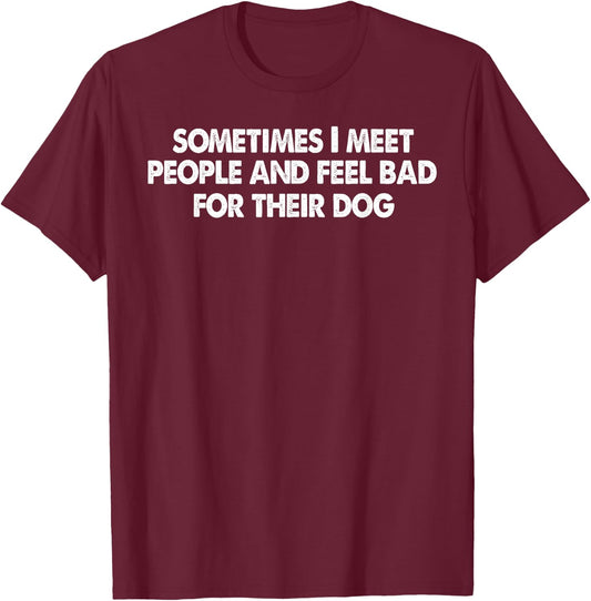 Sometimes I meet people and feel bad for their dog Women T-Shirt - T-Shirt | Maroon