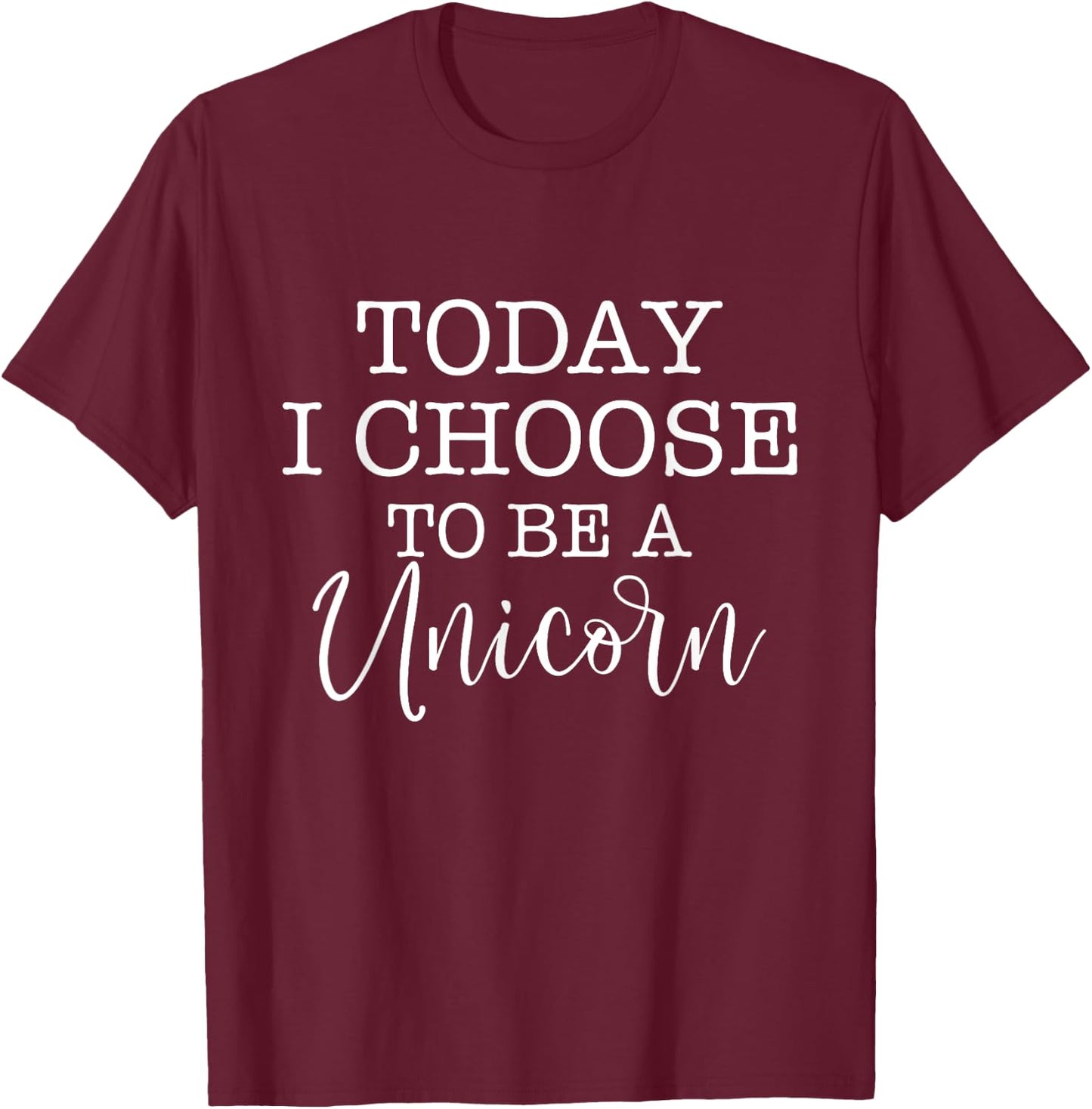 Today I Choose To Be A Unicorn - Mythical Animal T-Shirt - T-Shirt | Maroon