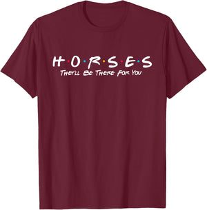 Horses They'll Be There For You - Horse Horseback Riding T-Shirt - T-Shirt | Maroon