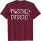 Cute cat lover themed by Pawsitively Cattastic! word Pun Men Women Kids T-Shirt - T-Shirt | Maroon