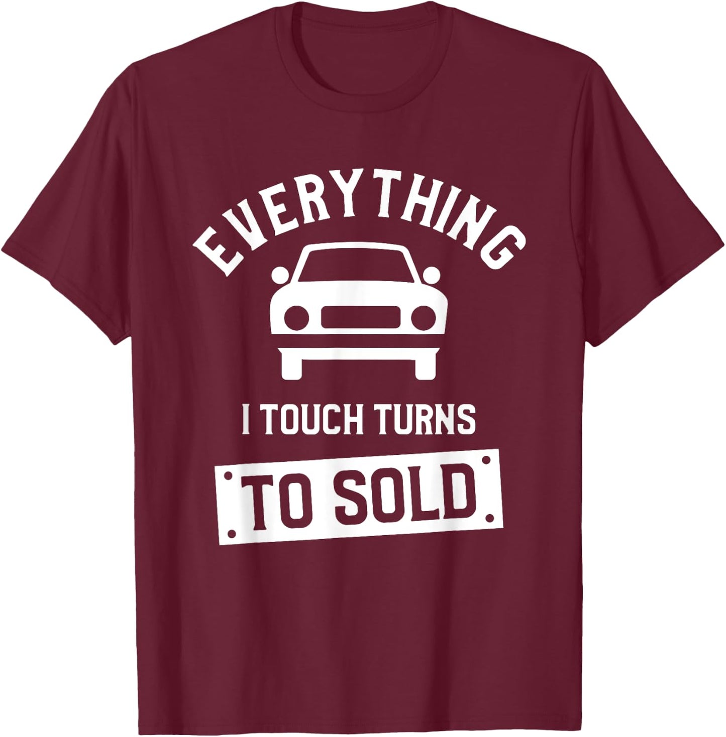 Everything I Touch Turns To Sold Car Dealer Salesman T-Shirt - T-Shirt | Maroon