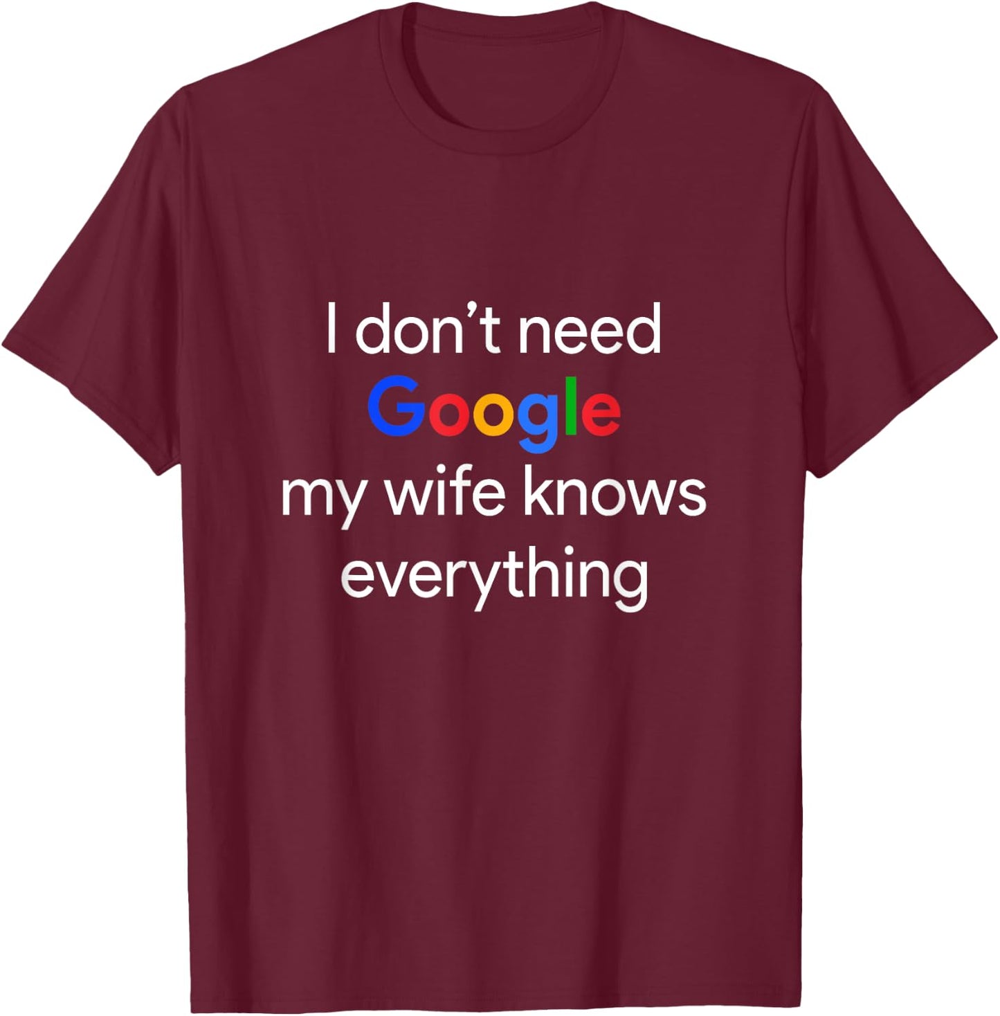 I Don't Need Google, My Wife Knows Everything Funny Husband T-Shirt - T-Shirt | Maroon