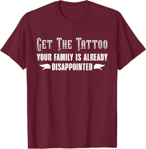 Get the Tattoo Your Family is Already Disappointed T-Shirt - T-Shirt | Maroon