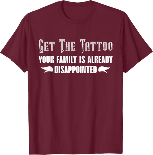 Get the Tattoo Your Family is Already Disappointed T-Shirt - T-Shirt | Maroon