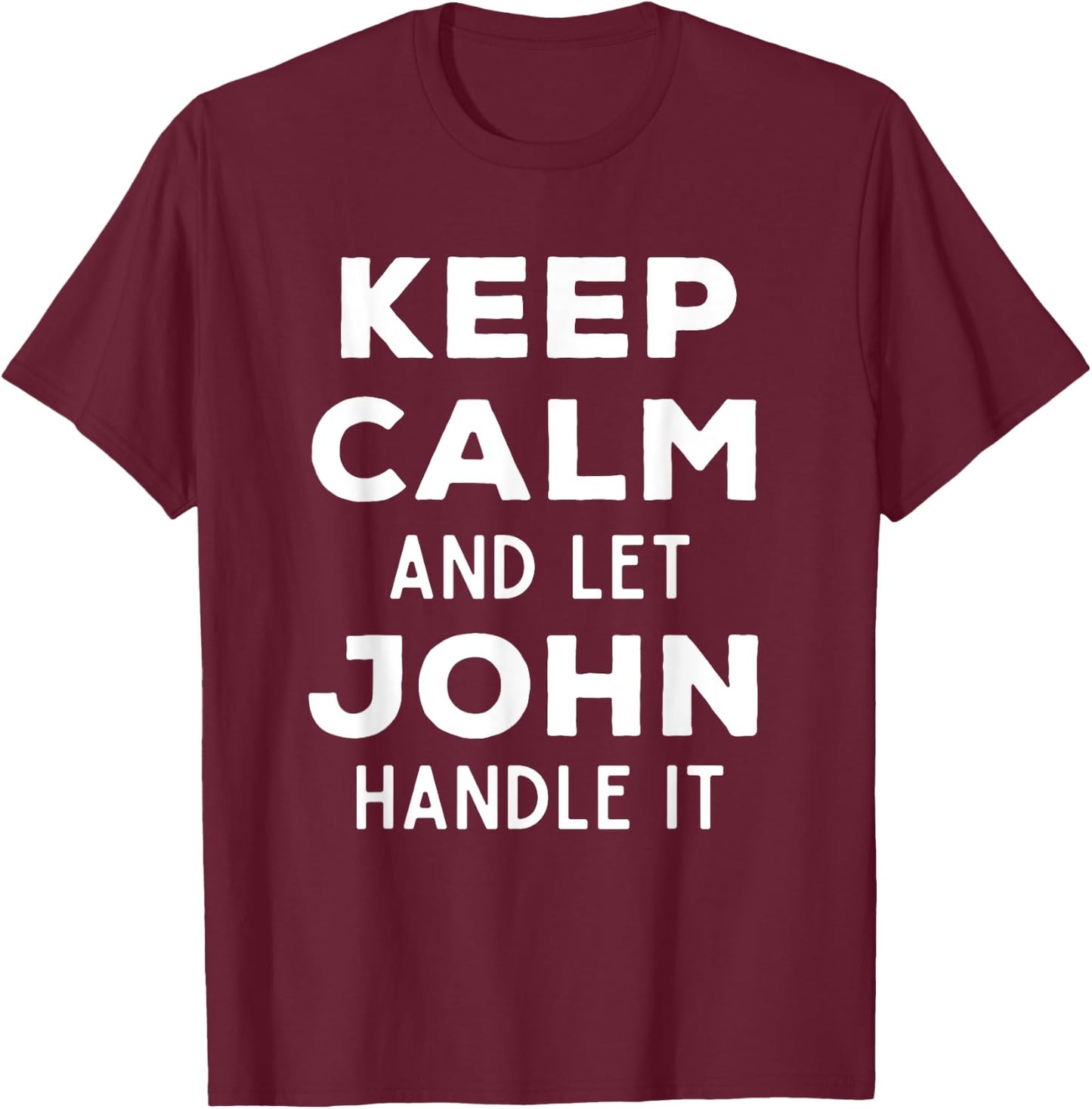 Keep Calm And Let John Handle It Best Funny Named John T-Shirt - T-Shirt | Maroon